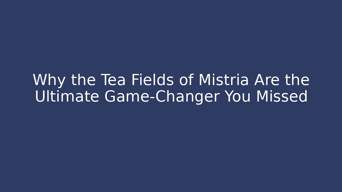 Why the Tea Fields of Mistria Are the Ultimate Game-Changer You Missed