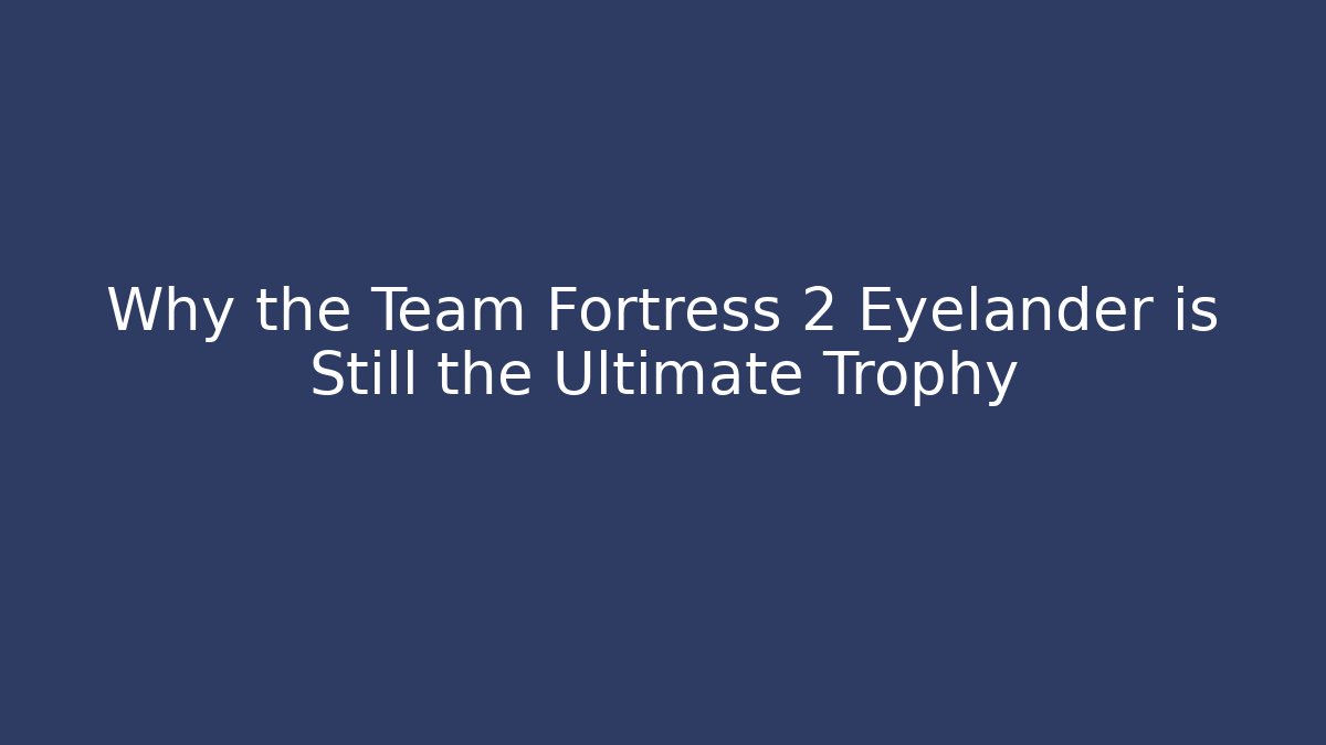 Why the Team Fortress 2 Eyelander is Still the Ultimate Trophy - Critter Realm