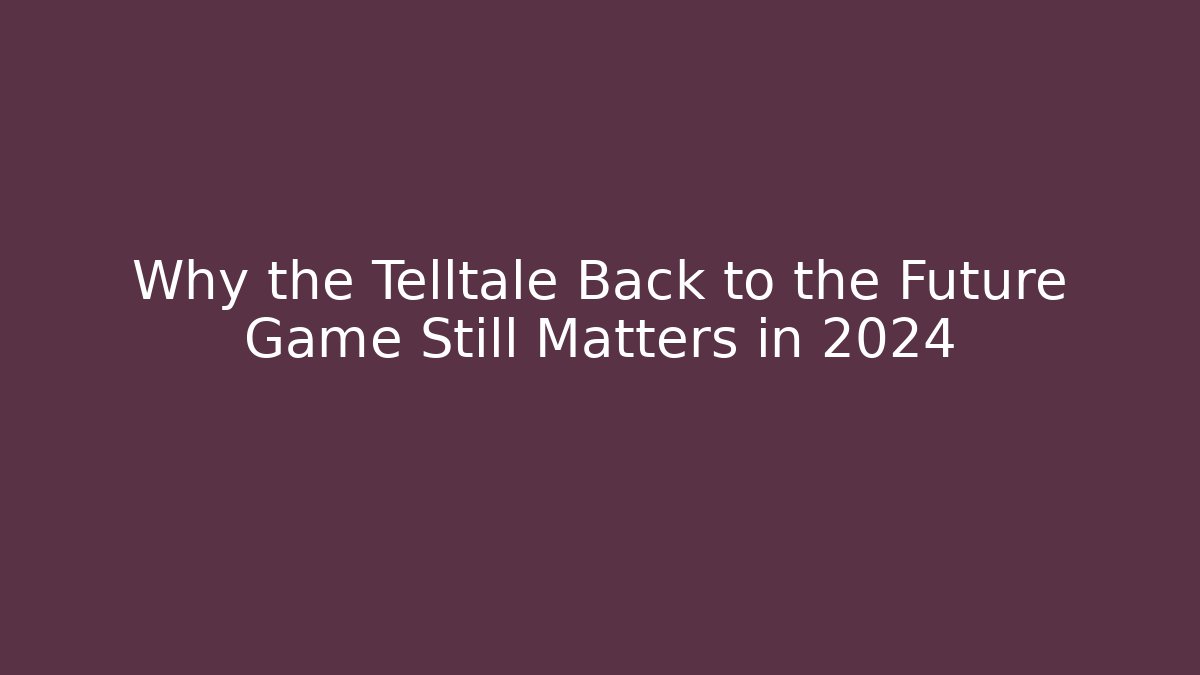 Why the Telltale Back to the Future Game Still Matters in 2024