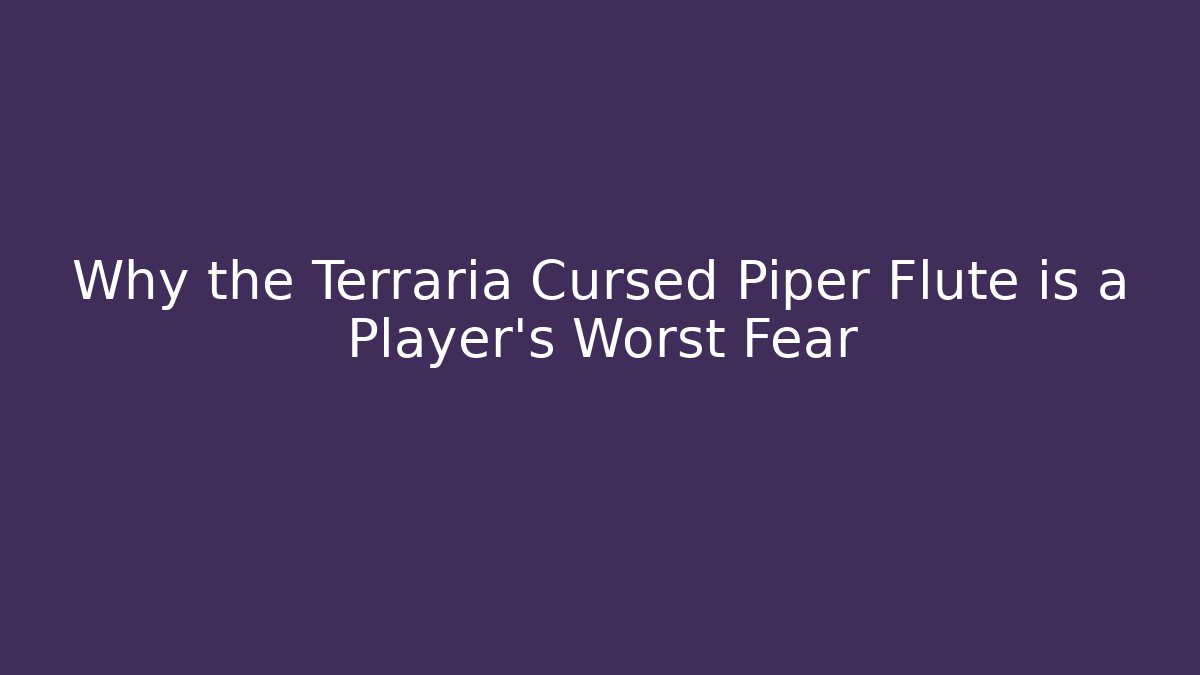 Why the Terraria Cursed Piper Flute is a Player's Worst Fear
