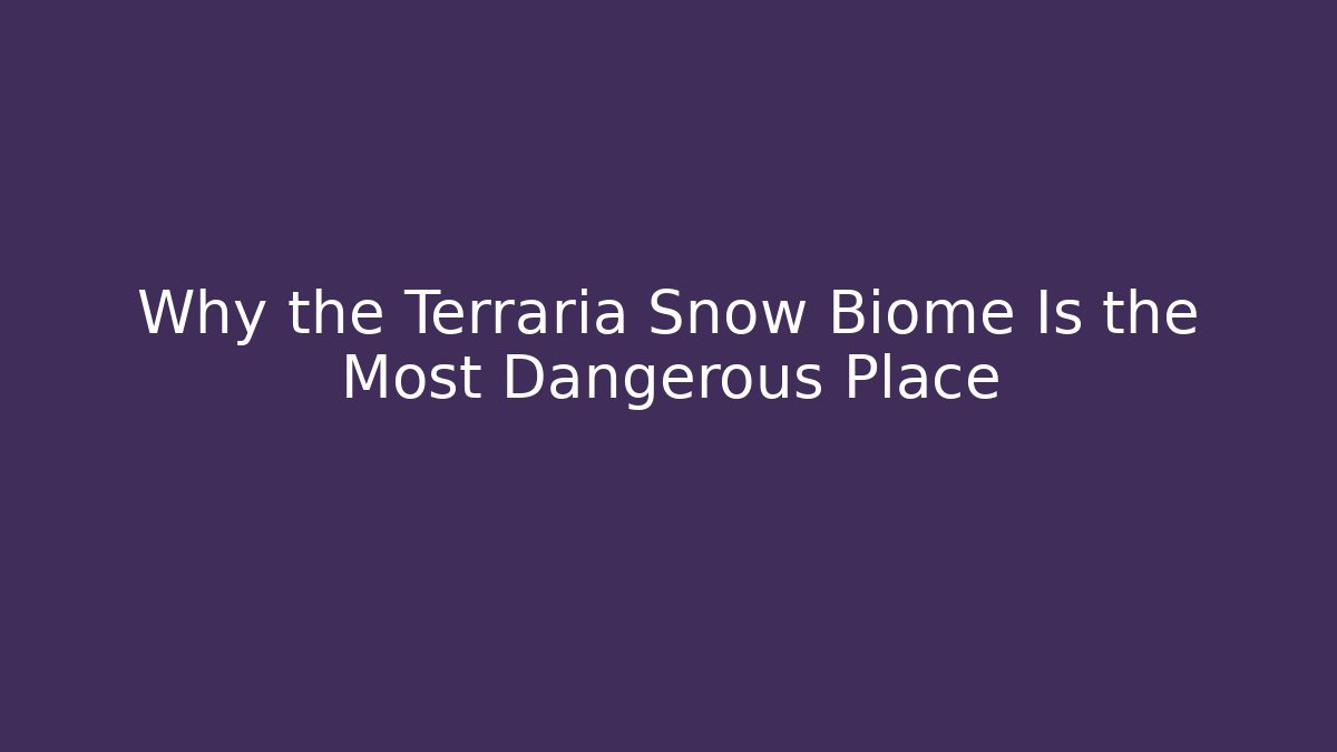 Why the Terraria Snow Biome Is the Most Dangerous Place
