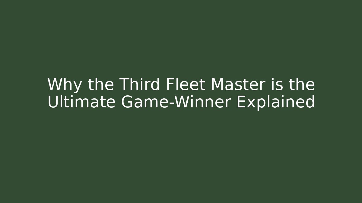 Why the Third Fleet Master is the Ultimate Game-Winner Explained
