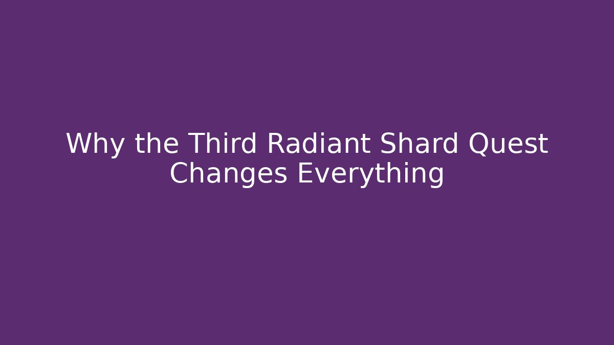 Why the Third Radiant Shard Quest Changes Everything