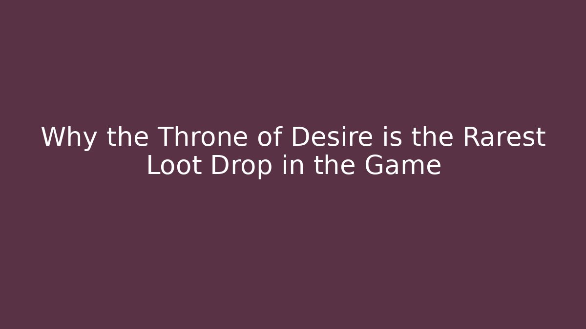 Why the Throne of Desire is the Rarest Loot Drop in the Game - Critter Realm