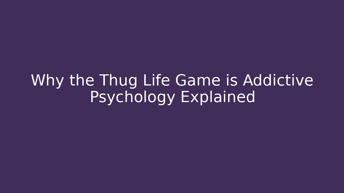 Why the Thug Life Game is Addictive Psychology Explained
