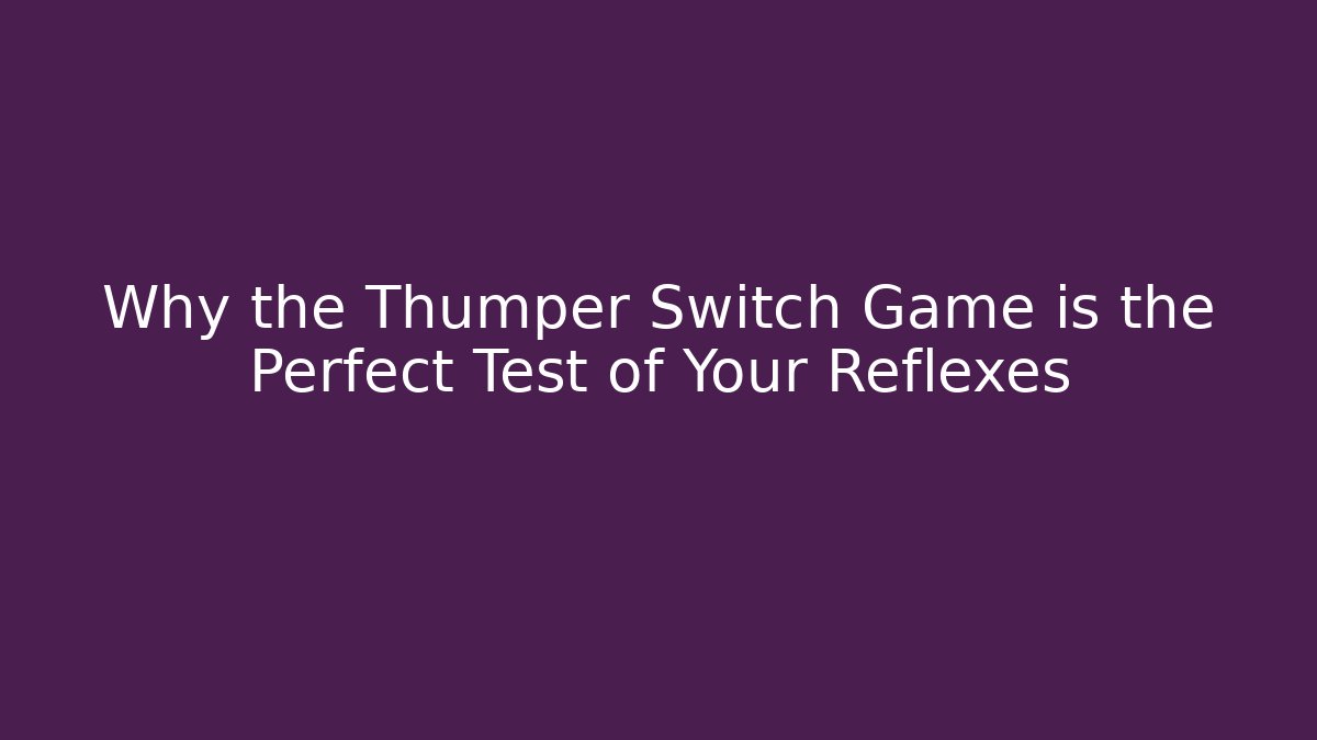 Why the Thumper Switch Game is the Perfect Test of Your Reflexes