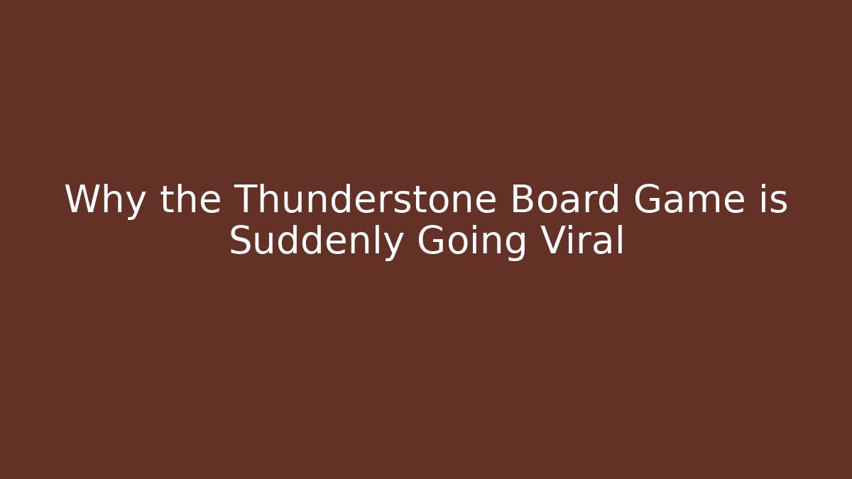 Why the Thunderstone Board Game is Suddenly Going Viral