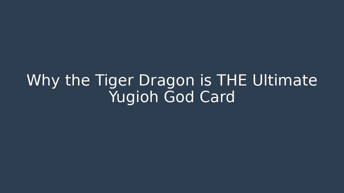 Why the Tiger Dragon is THE Ultimate Yugioh God Card