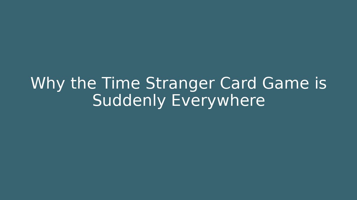Why the Time Stranger Card Game is Suddenly Everywhere