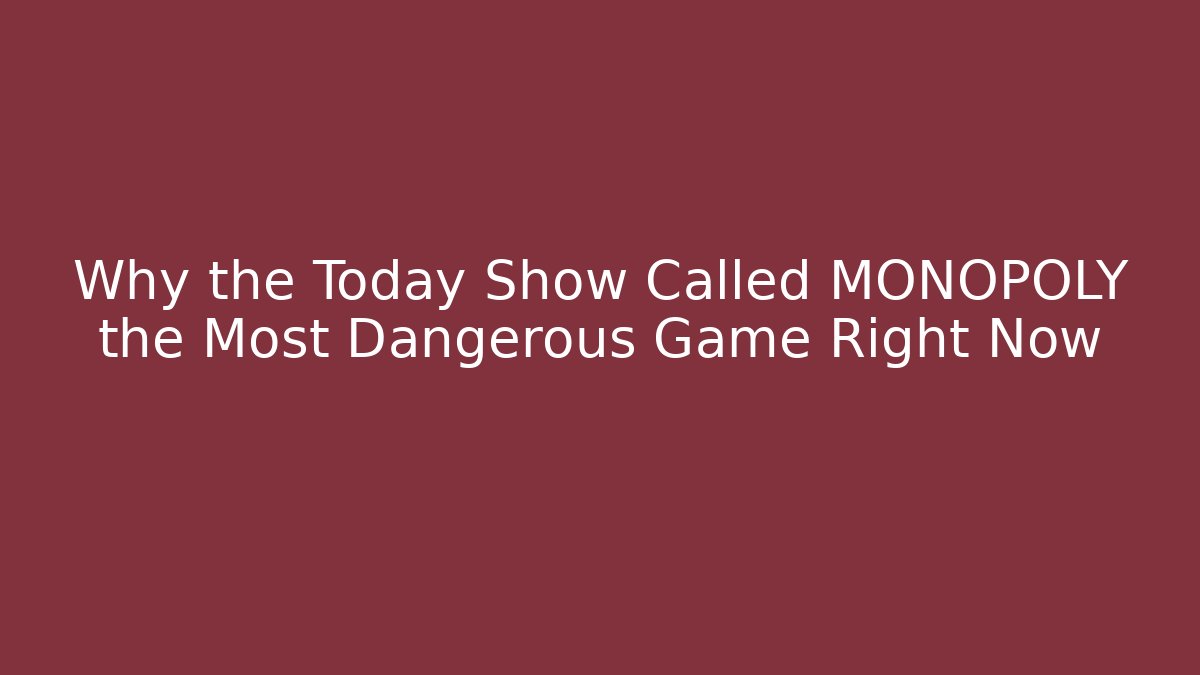 Why the Today Show Called MONOPOLY the Most Dangerous Game Right Now