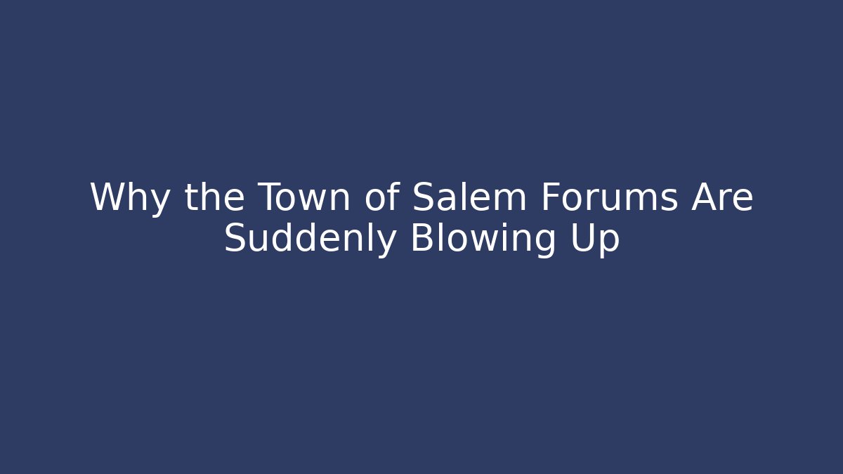 Why the Town of Salem Forums Are Suddenly Blowing Up