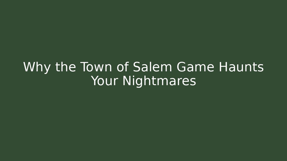 Why the Town of Salem Game Haunts Your Nightmares