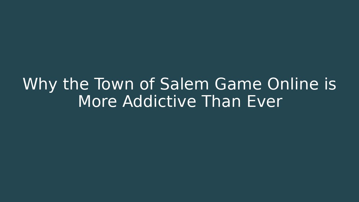 Why the Town of Salem Game Online is More Addictive Than Ever