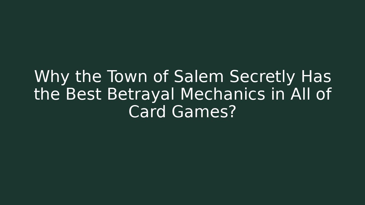 Why the Town of Salem Secretly Has the Best Betrayal Mechanics in All of Card Games?