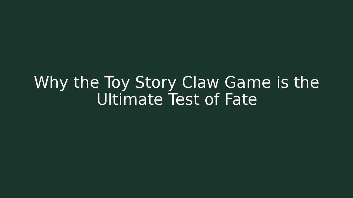 Why the Toy Story Claw Game is the Ultimate Test of Fate
