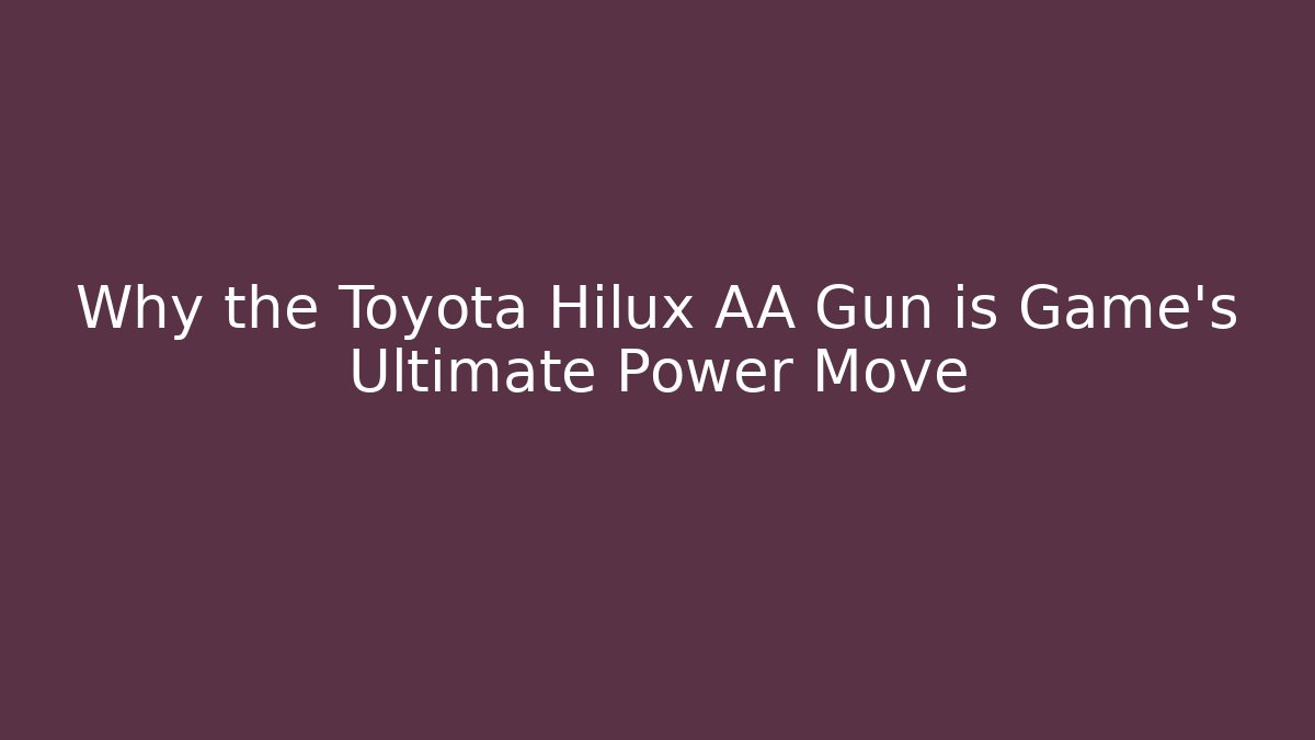 Why the Toyota Hilux AA Gun is Game's Ultimate Power Move