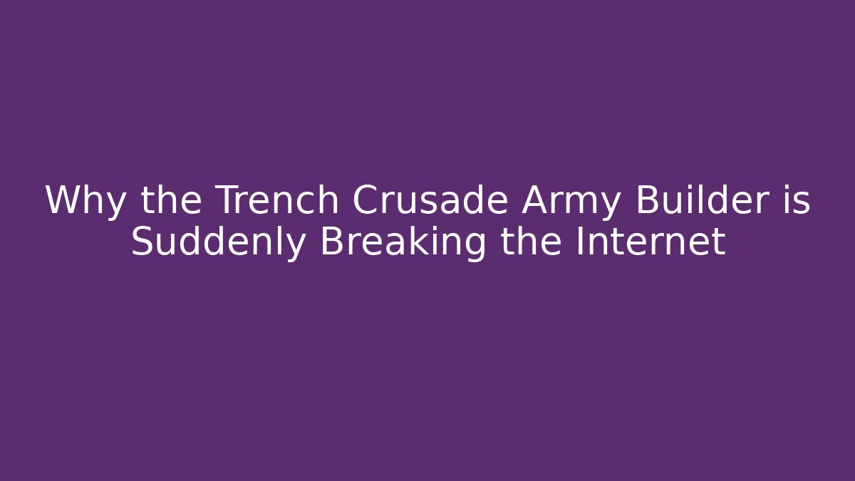 Why the Trench Crusade Army Builder is Suddenly Breaking the Internet