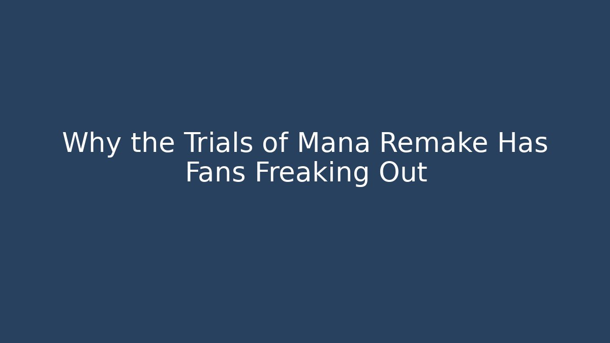 Why the Trials of Mana Remake Has Fans Freaking Out