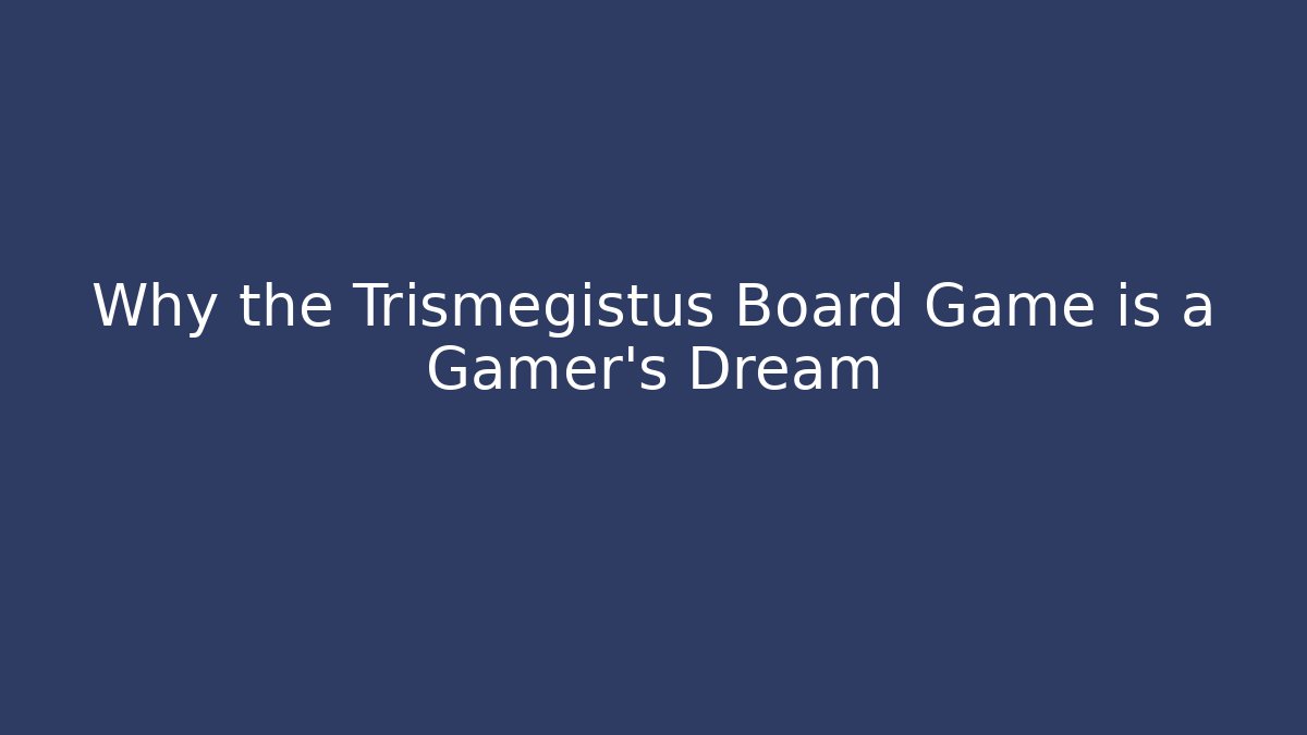 Why the Trismegistus Board Game is a Gamer's Dream