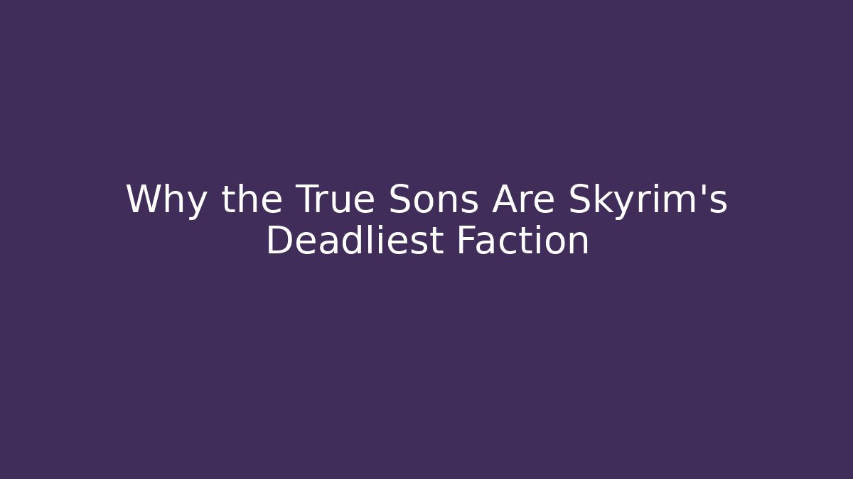 Why the True Sons Are Skyrim's Deadliest Faction