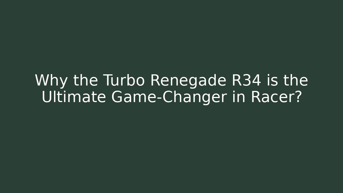 Why the Turbo Renegade R34 is the Ultimate Game-Changer in Racer? - Critter Realm