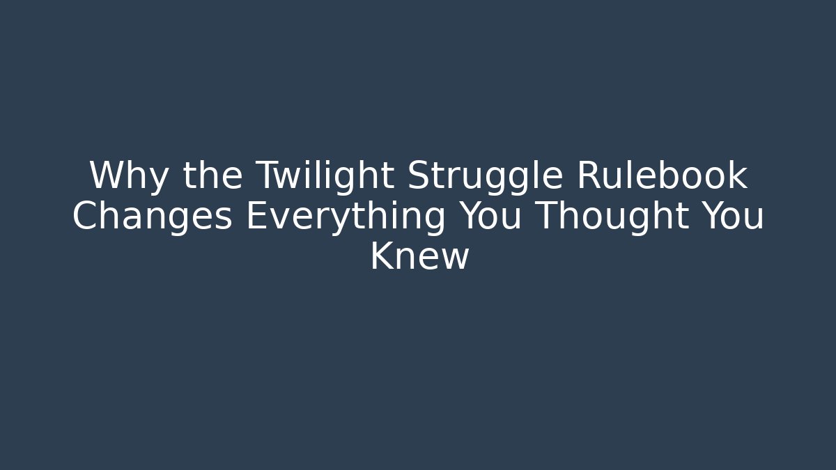 Why the Twilight Struggle Rulebook Changes Everything You Thought You Knew