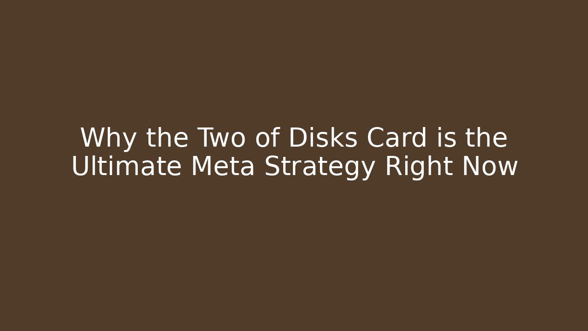 Why the Two of Disks Card is the Ultimate Meta Strategy Right Now