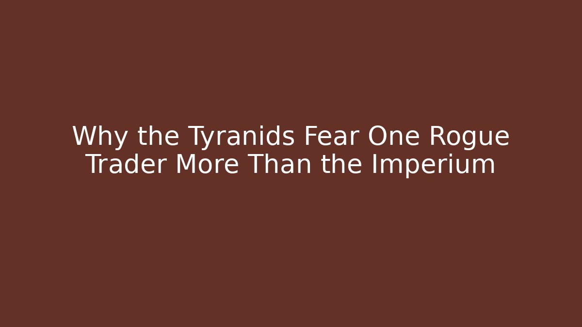 Why the Tyranids Fear One Rogue Trader More Than the Imperium