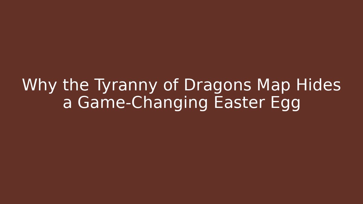 Why the Tyranny of Dragons Map Hides a Game-Changing Easter Egg