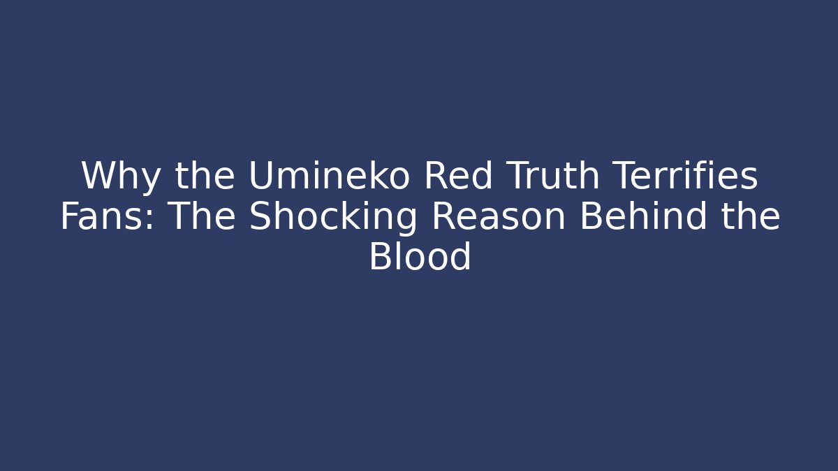Why the Umineko Red Truth Terrifies Fans: The Shocking Reason Behind the Blood