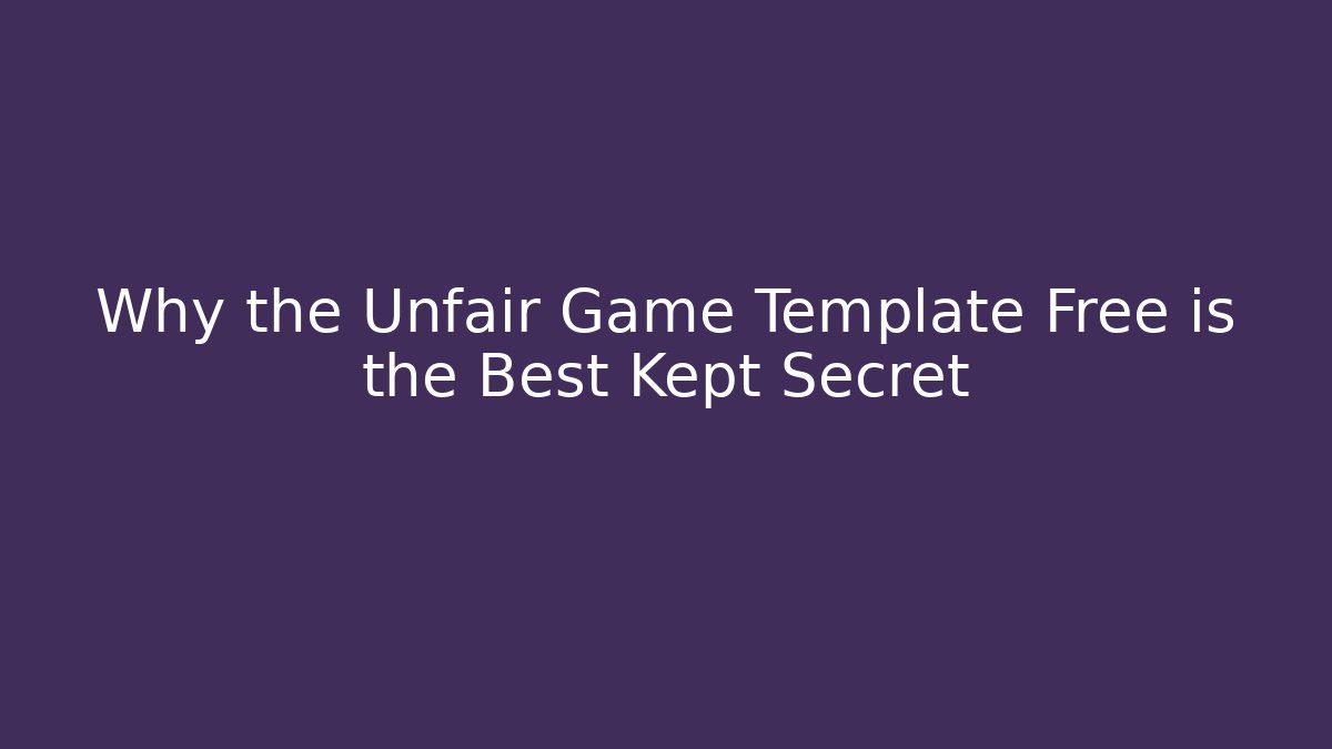 Why the Unfair Game Template Free is the Best Kept Secret