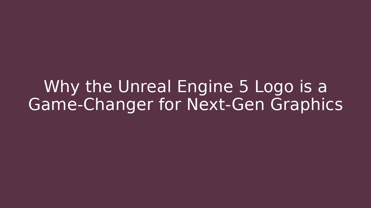 Why the Unreal Engine 5 Logo is a Game-Changer for Next-Gen Graphics
