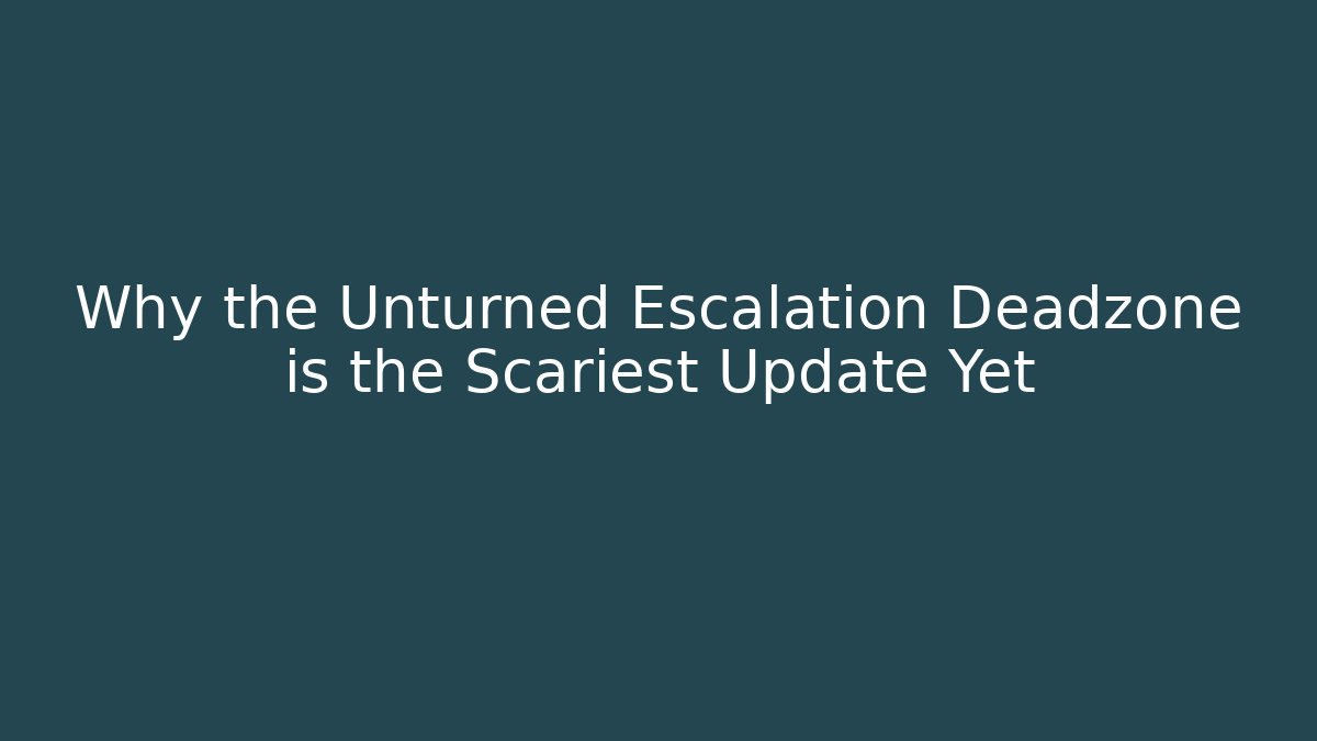 Why the Unturned Escalation Deadzone is the Scariest Update Yet