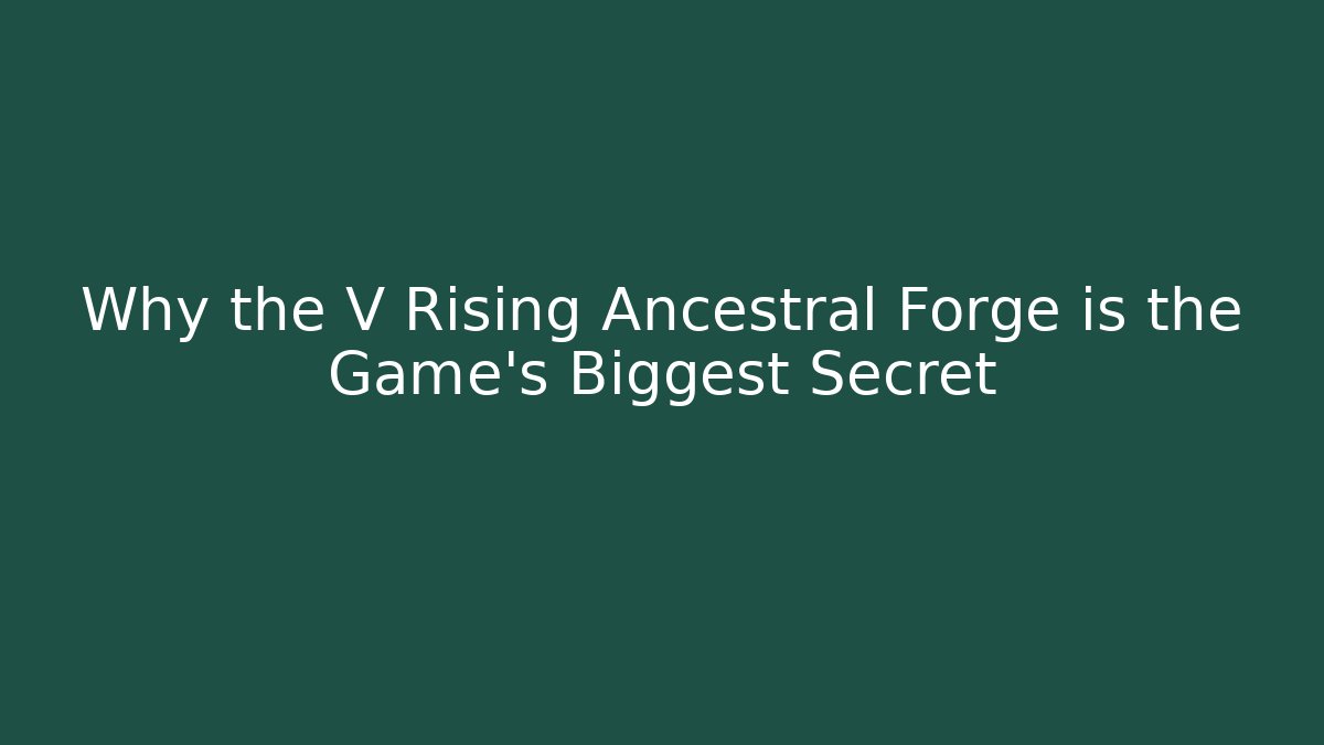 Why the V Rising Ancestral Forge is the Game's Biggest Secret