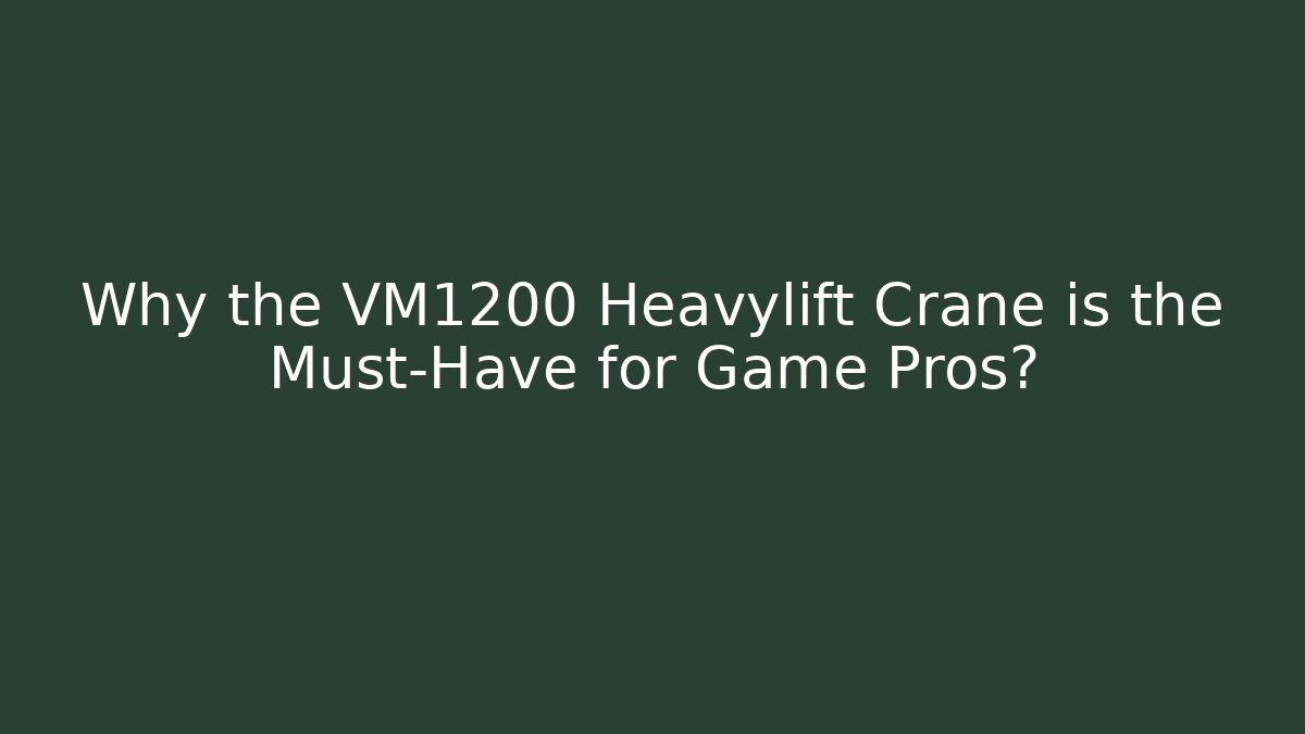 Why the VM1200 Heavylift Crane is the Must-Have for Game Pros? - Critter Realm