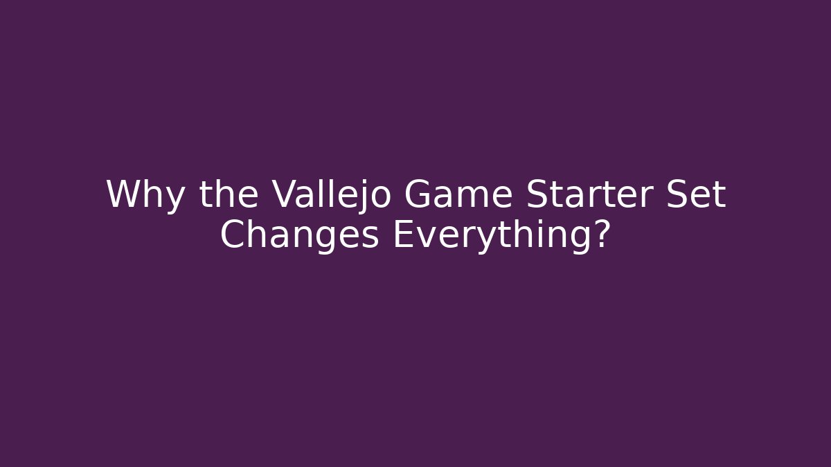 Why the Vallejo Game Starter Set Changes Everything?