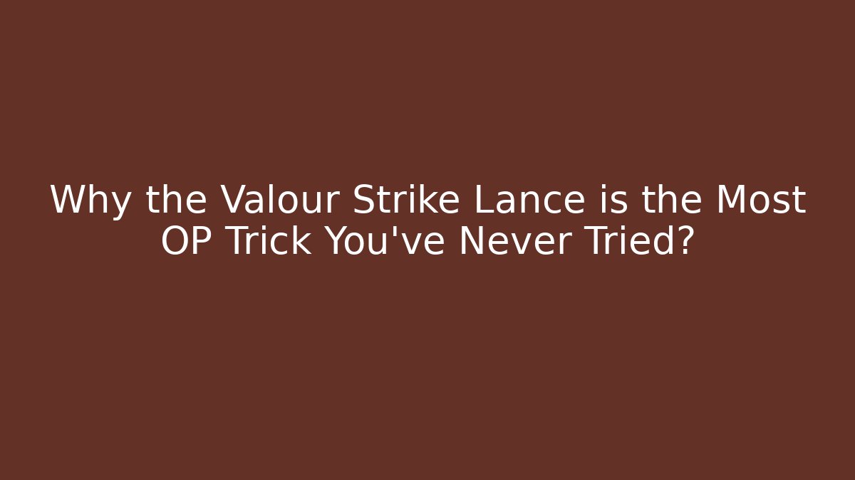 Why the Valour Strike Lance is the Most OP Trick You've Never Tried? - Critter Realm