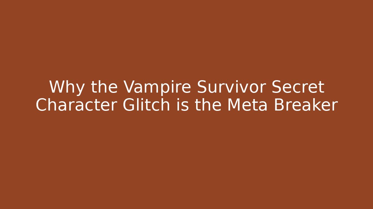 Why the Vampire Survivor Secret Character Glitch is the Meta Breaker