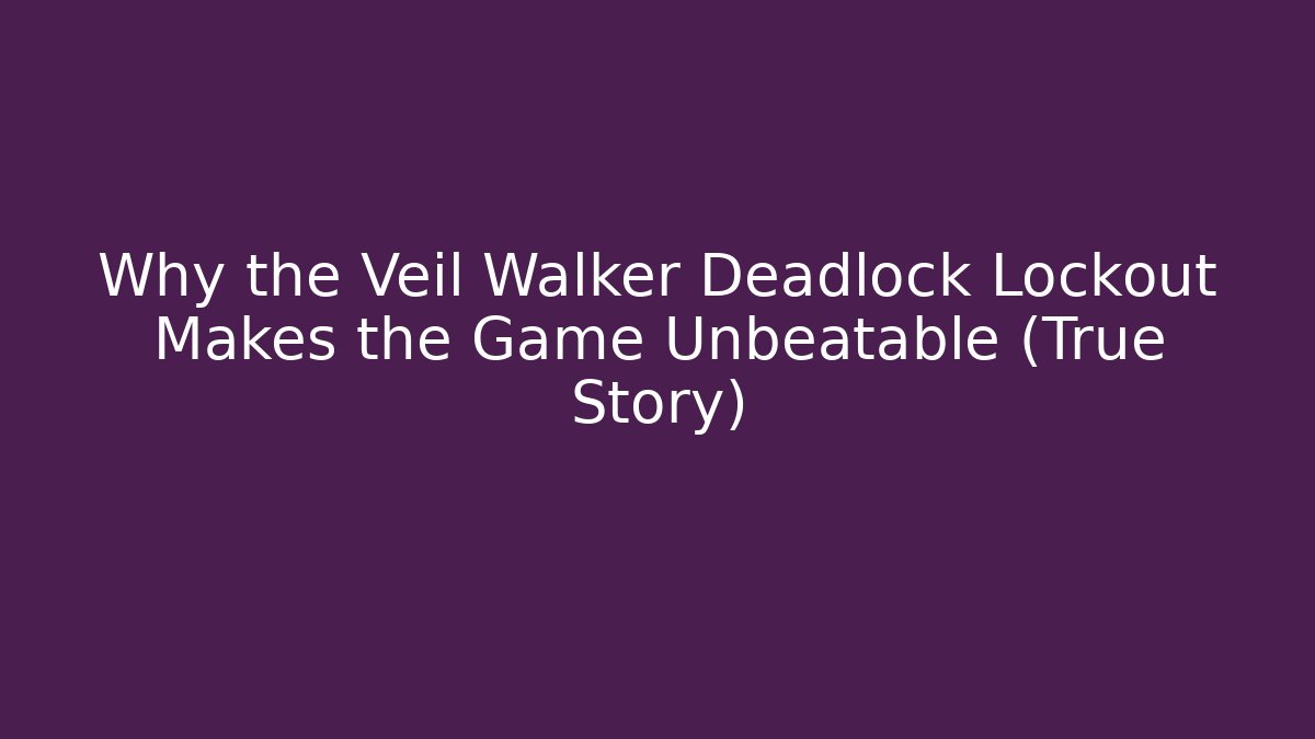 Why the Veil Walker Deadlock Lockout Makes the Game Unbeatable (True Story)