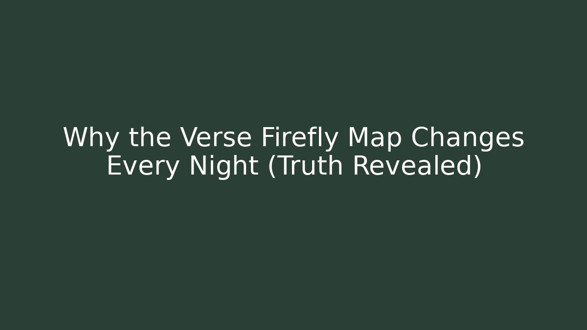 Why the Verse Firefly Map Changes Every Night (Truth Revealed) - Critter Realm