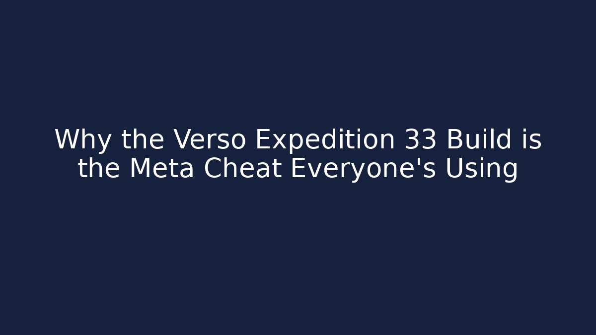 Why the Verso Expedition 33 Build is the Meta Cheat Everyone’s Using