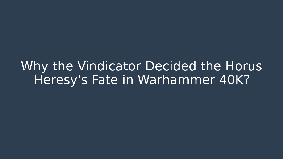 Why the Vindicator Decided the Horus Heresy's Fate in Warhammer 40K? - Critter Realm