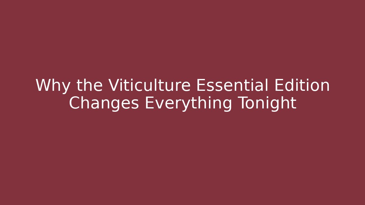 Why the Viticulture Essential Edition Changes Everything Tonight