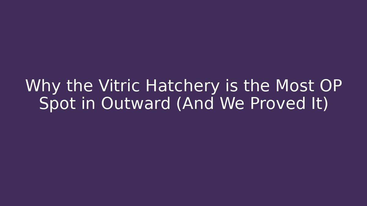 Why the Vitric Hatchery is the Most OP Spot in Outward (And We Proved It)