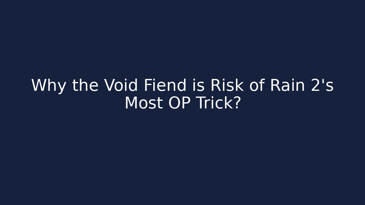 Why the Void Fiend is Risk of Rain 2's Most OP Trick?