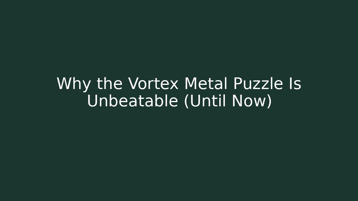 Why the Vortex Metal Puzzle Is Unbeatable (Until Now)