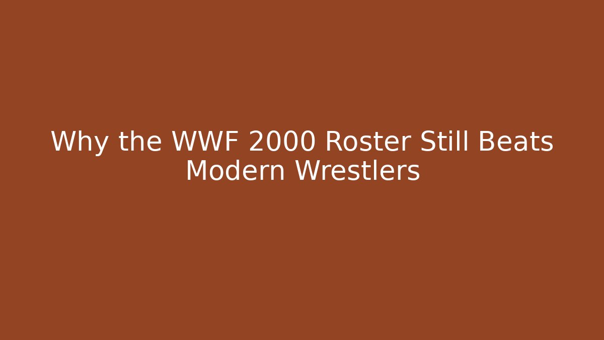 Why the WWF 2000 Roster Still Beats Modern Wrestlers