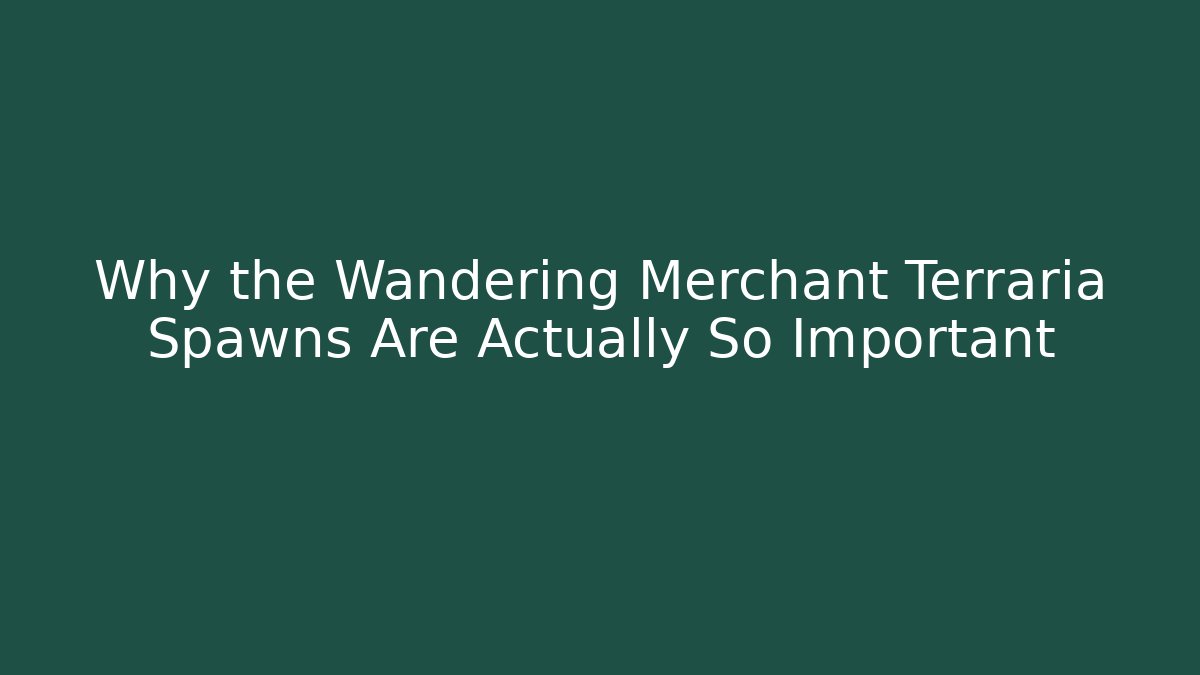Why the Wandering Merchant Terraria Spawns Are Actually So Important