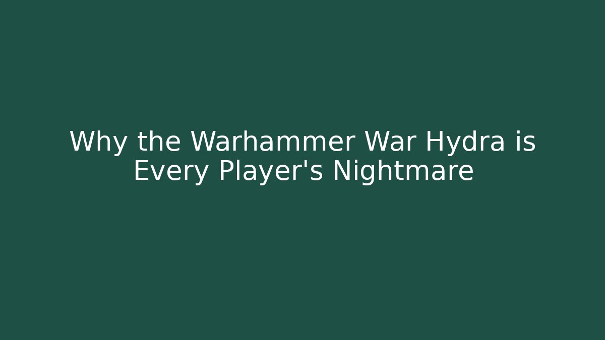 Why the Warhammer War Hydra is Every Player's Nightmare