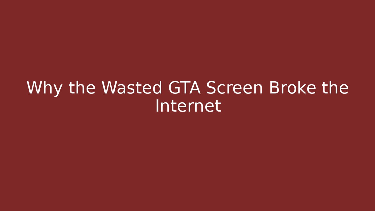 Why the Wasted GTA Screen Broke the Internet